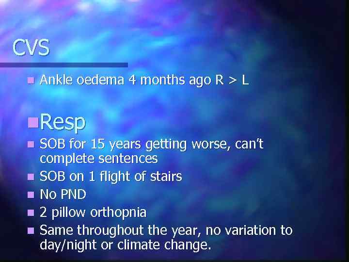 CVS n Ankle oedema 4 months ago R > L n. Resp n n