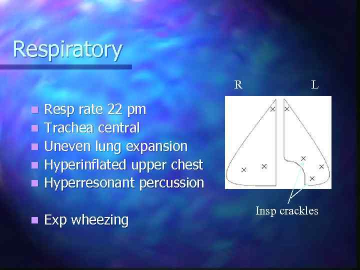 Respiratory R n n n L Resp rate 22 pm Trachea central Uneven lung