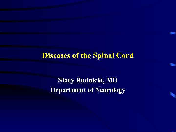 Diseases of the Spinal Cord Stacy Rudnicki, MD Department of Neurology 