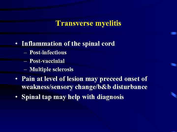 Transverse myelitis • Inflammation of the spinal cord – Post-infectious – Post-vaccinial – Multiple
