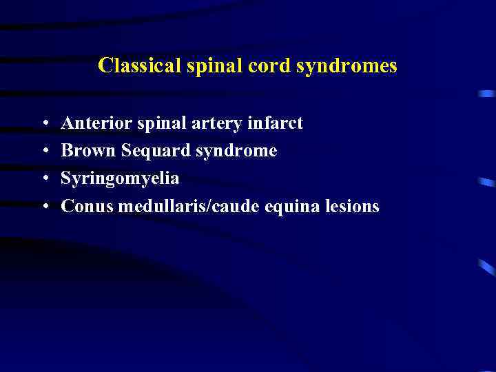 Classical spinal cord syndromes • • Anterior spinal artery infarct Brown Sequard syndrome Syringomyelia