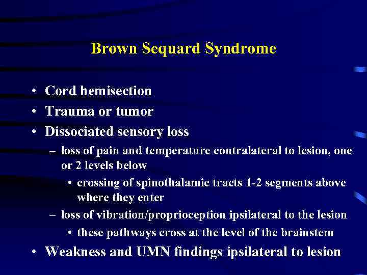 Brown Sequard Syndrome • Cord hemisection • Trauma or tumor • Dissociated sensory loss
