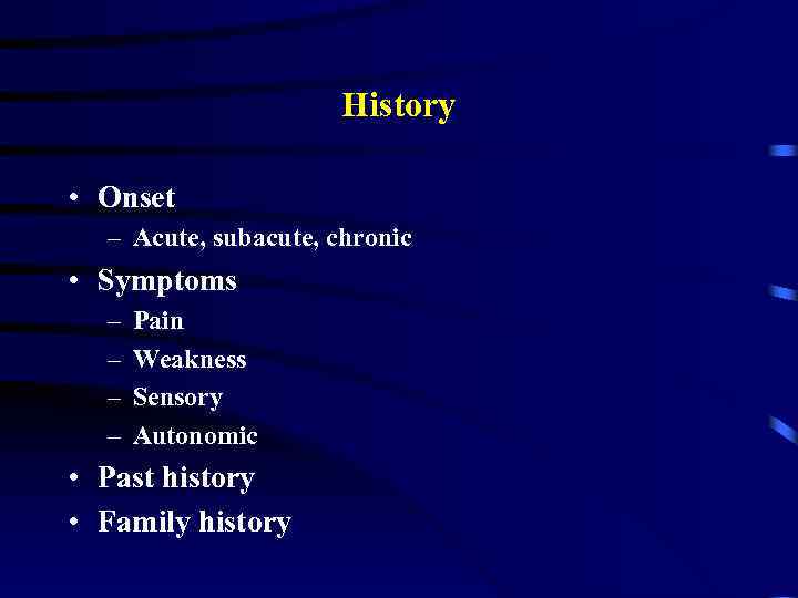 History • Onset – Acute, subacute, chronic • Symptoms – – Pain Weakness Sensory