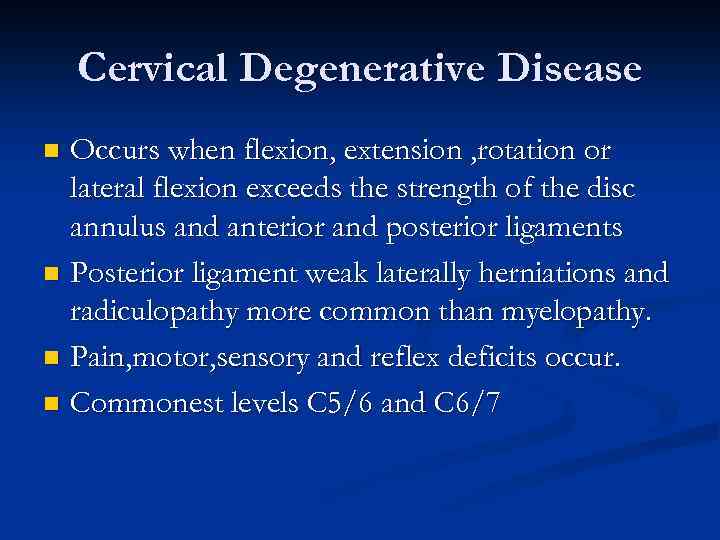 Cervical Degenerative Disease Occurs when flexion, extension , rotation or lateral flexion exceeds the