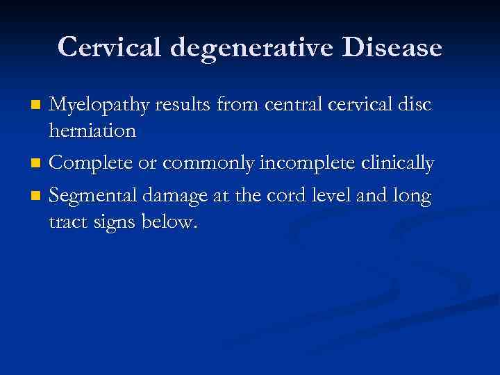 Cervical degenerative Disease Myelopathy results from central cervical disc herniation n Complete or commonly