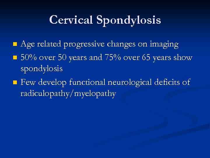 Cervical Spondylosis Age related progressive changes on imaging n 50% over 50 years and