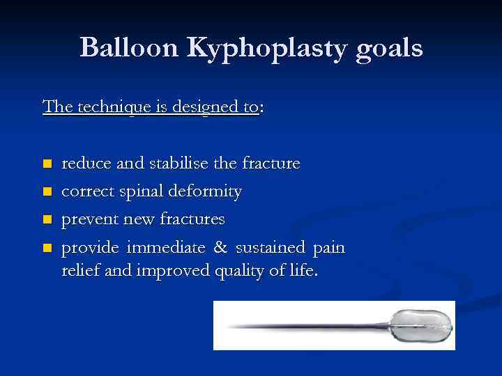 Balloon Kyphoplasty goals The technique is designed to: n n reduce and stabilise the