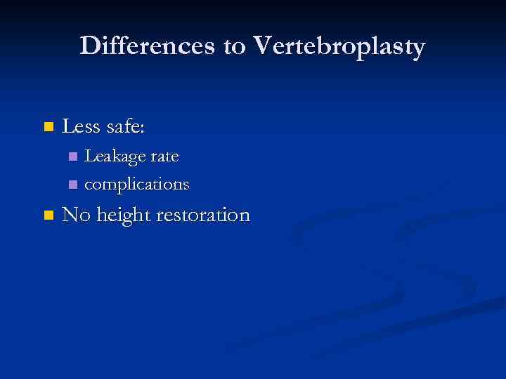 Differences to Vertebroplasty n Less safe: Leakage rate n complications n n No height