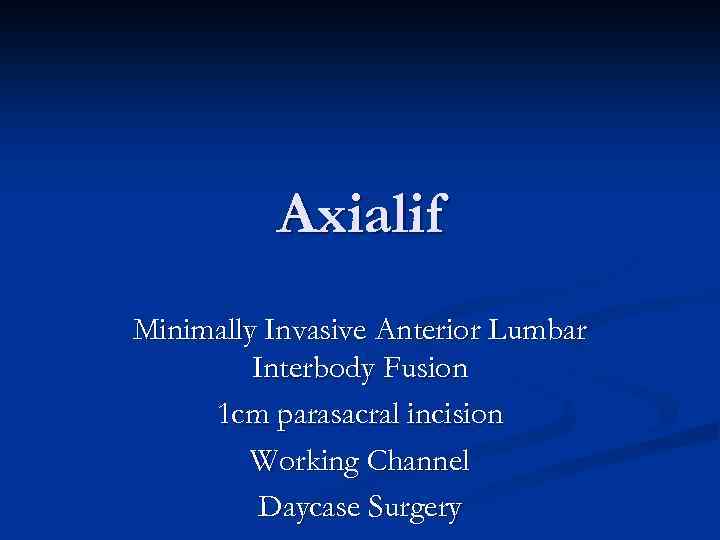 Axialif Minimally Invasive Anterior Lumbar Interbody Fusion 1 cm parasacral incision Working Channel Daycase