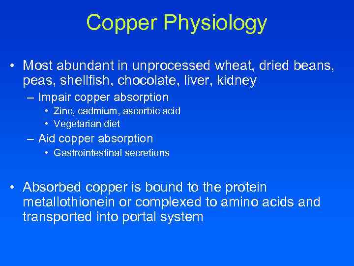 Copper Physiology • Most abundant in unprocessed wheat, dried beans, peas, shellfish, chocolate, liver,