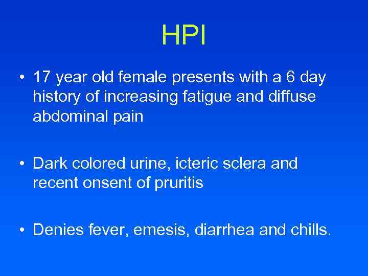 HPI • 17 year old female presents with a 6 day history of increasing