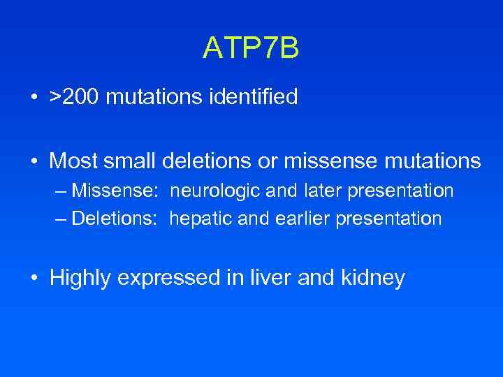ATP 7 B • >200 mutations identified • Most small deletions or missense mutations