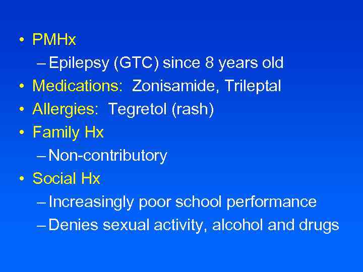  • PMHx – Epilepsy (GTC) since 8 years old • Medications: Zonisamide, Trileptal