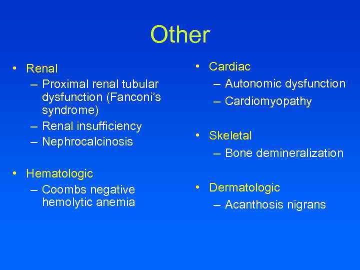 Other • Renal – Proximal renal tubular dysfunction (Fanconi’s syndrome) – Renal insufficiency –