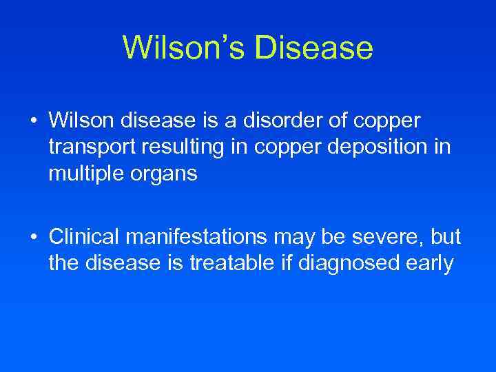 Wilson’s Disease • Wilson disease is a disorder of copper transport resulting in copper