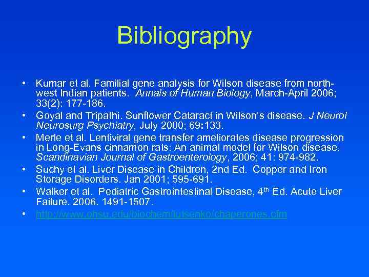 Bibliography • Kumar et al. Familial gene analysis for Wilson disease from northwest Indian