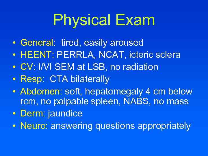 Physical Exam • • • General: tired, easily aroused HEENT: PERRLA, NCAT, icteric sclera
