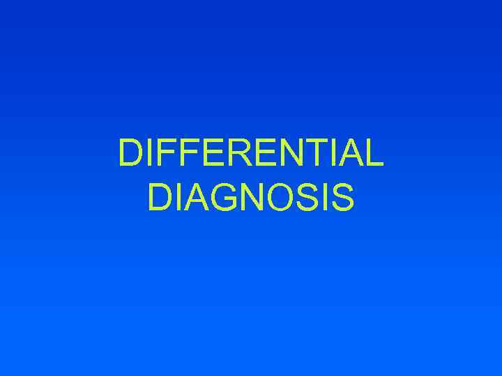 DIFFERENTIAL DIAGNOSIS 