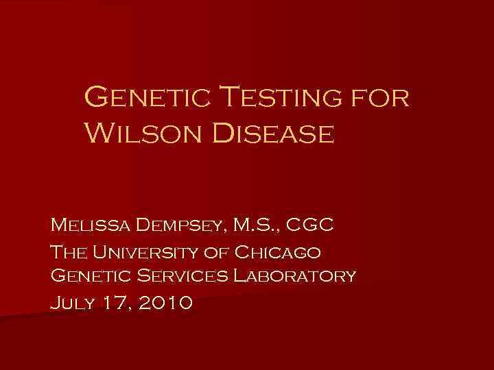 Genetic Testing for Wilson Disease Melissa Dempsey, M. S. , CGC The University of