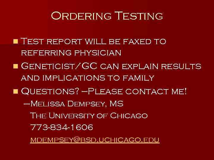 Ordering Testing n Test report will be faxed to referring physician n Geneticist/GC can