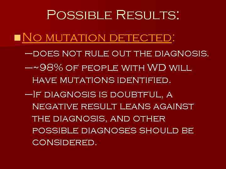 Possible Results: n No mutation detected: –does not rule out the diagnosis. –~98% of