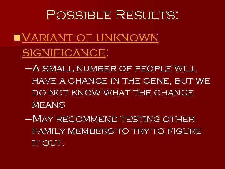 Possible Results: n Variant of unknown significance: –A small number of people will have