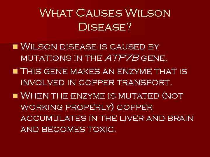 What Causes Wilson Disease? n Wilson disease is caused by mutations in the ATP