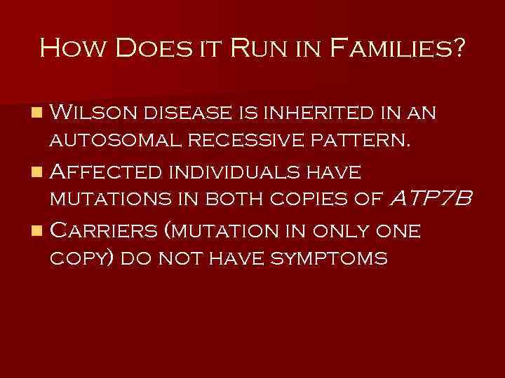 How Does it Run in Families? n Wilson disease is inherited in an autosomal