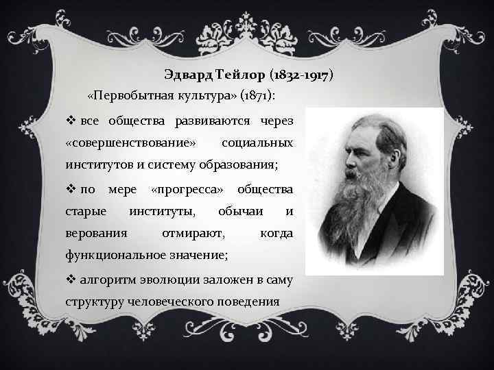 Эдвард Тейлор (1832 -1917) «Первобытная культура» (1871): v все общества развиваются через «совершенствование» социальных