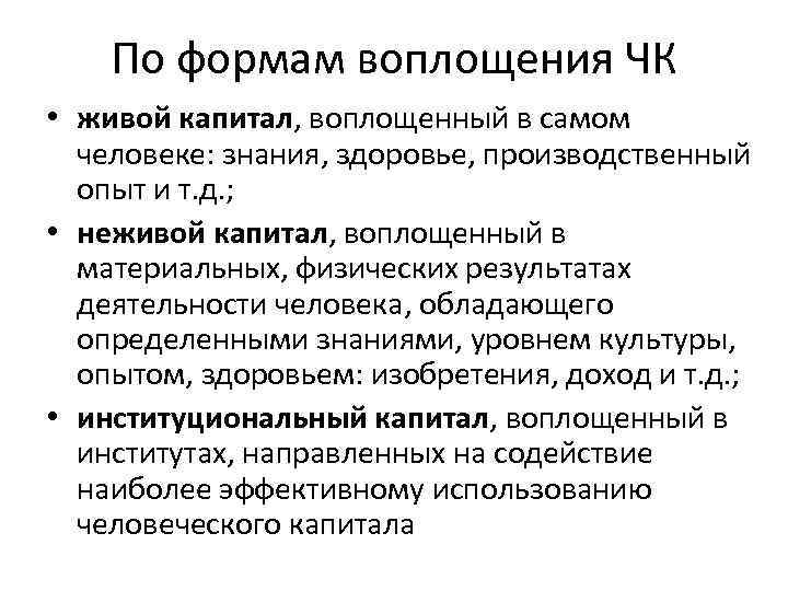 По формам воплощения ЧК • живой капитал, воплощенный в самом человеке: знания, здоровье, производственный