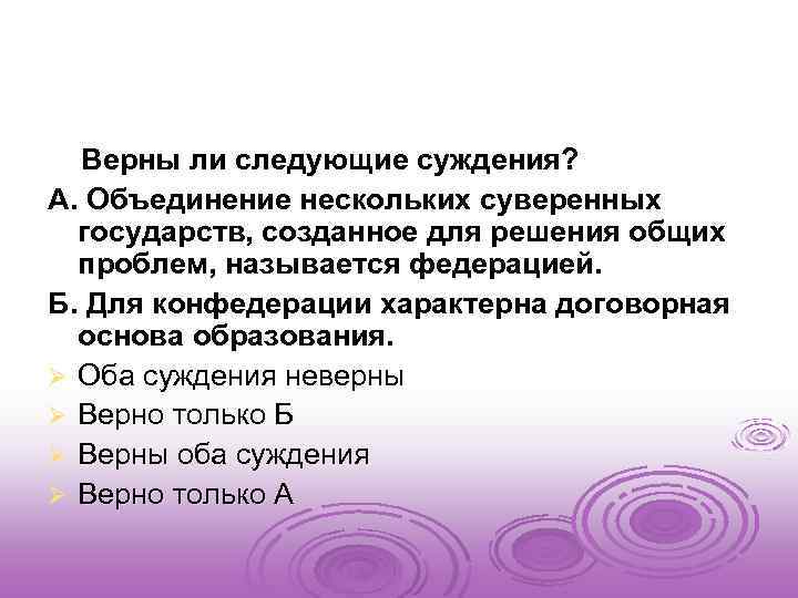  Верны ли следующие суждения? А. Объединение нескольких суверенных государств, созданное для решения общих