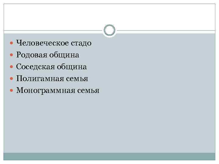  Человеческое стадо Родовая община Соседская община Полигамная семья Монограммная семья 