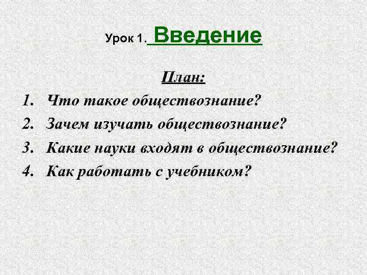 Урок 1. 2. 3. 4. Введение План: Что такое обществознание? Зачем изучать обществознание? Какие