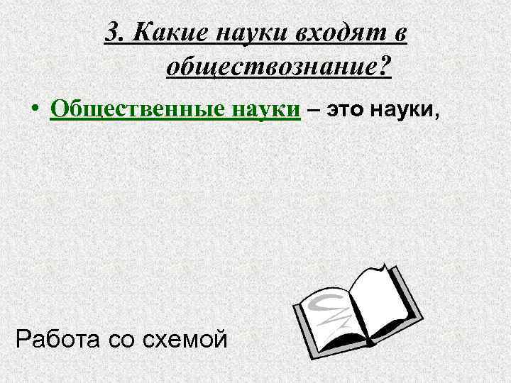 3. Какие науки входят в обществознание? • Общественные науки – это науки, которые занимаются