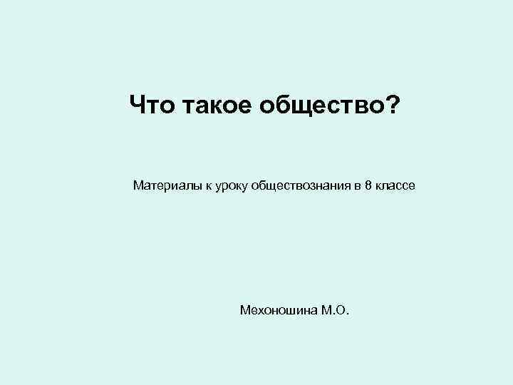 Что такое общество? Материалы к уроку обществознания в 8 классе Мехоношина М. О. 