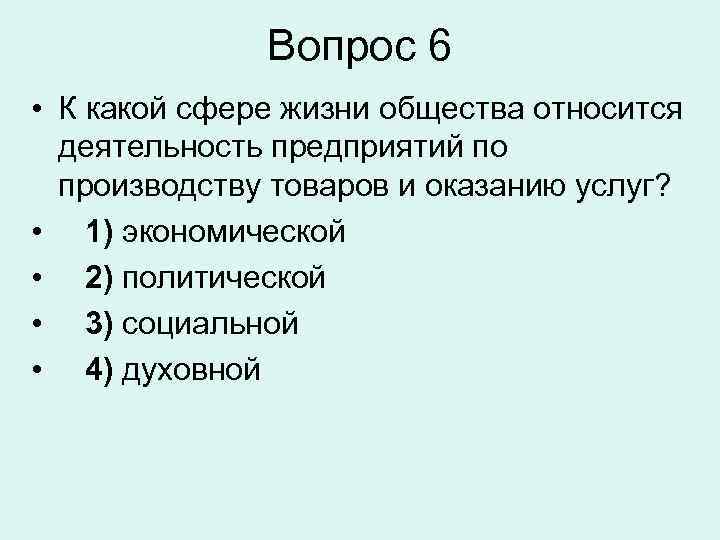 Вопрос 6 • К какой сфере жизни общества относится деятельность предприятий по производству товаров