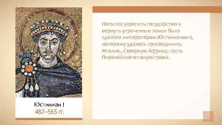 Попытка укрепить государство и вернуть утраченные земли была сделана императором Юстинианом I, которому удалось