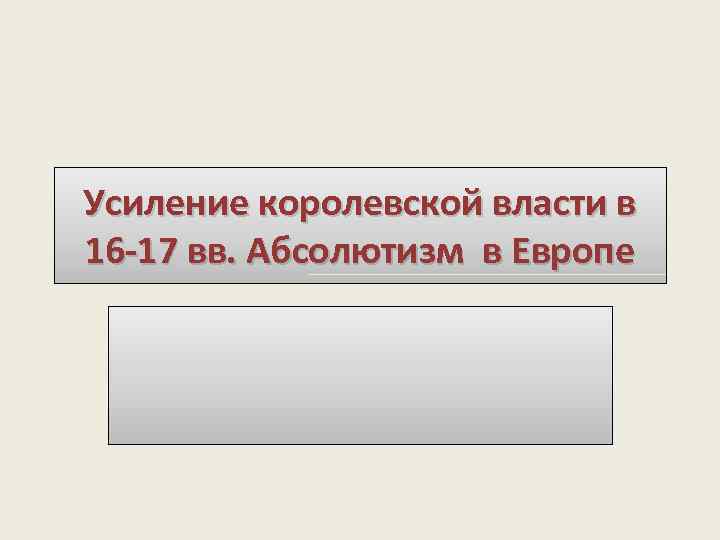 Усиление королевской власти в 16 -17 вв. Абсолютизм в Европе 