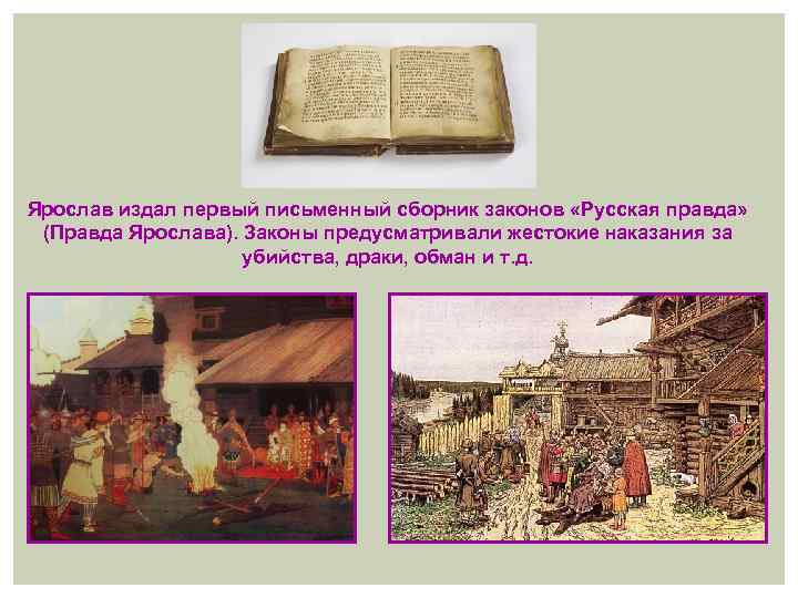 Ярослав издал первый письменный сборник законов «Русская правда» (Правда Ярослава). Законы предусматривали жестокие наказания