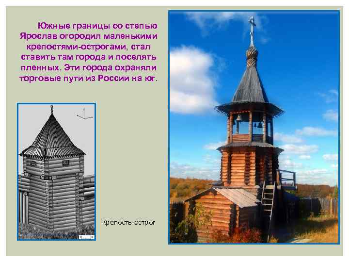 Южные границы со степью Ярослав огородил маленькими крепостями-острогами, стал ставить там города и поселять