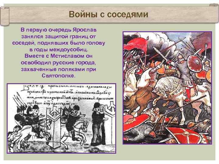 Войны с соседями В первую очередь Ярослав занялся защитой границ от соседей, поднявших было
