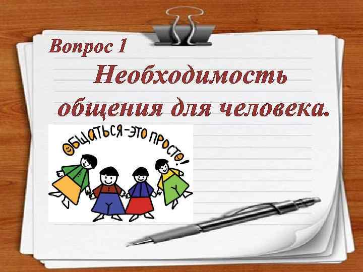 Вопрос 1 Необходимость общения для человека. 
