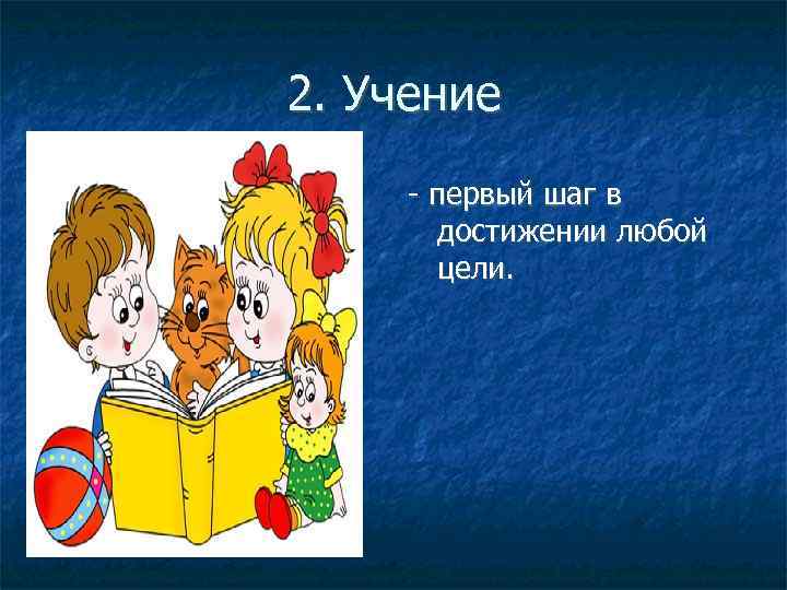 2. Учение - первый шаг в достижении любой цели. 