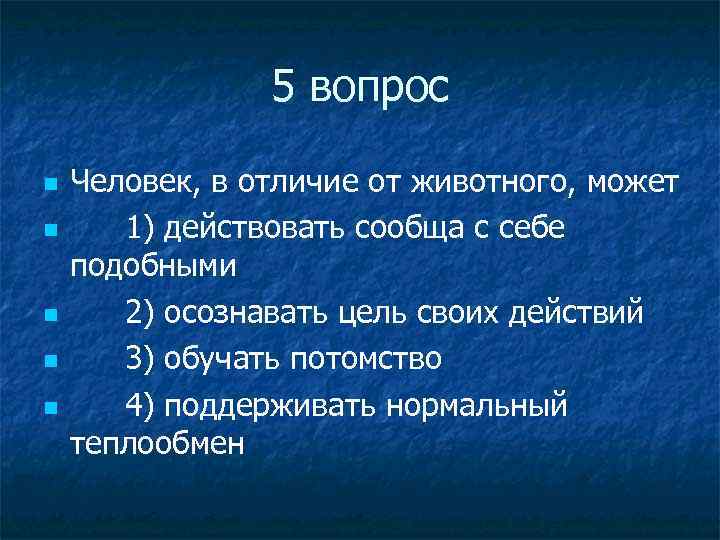 5 вопрос Человек, в отличие от животного, может 1) действовать сообща с себе подобными