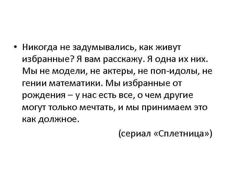  • Никогда не задумывались, как живут избранные? Я вам расскажу. Я одна их