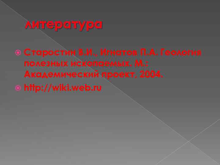 литература Старостин В. И. , Игнатов П. А. Геология полезных ископаемых. М. : Академический