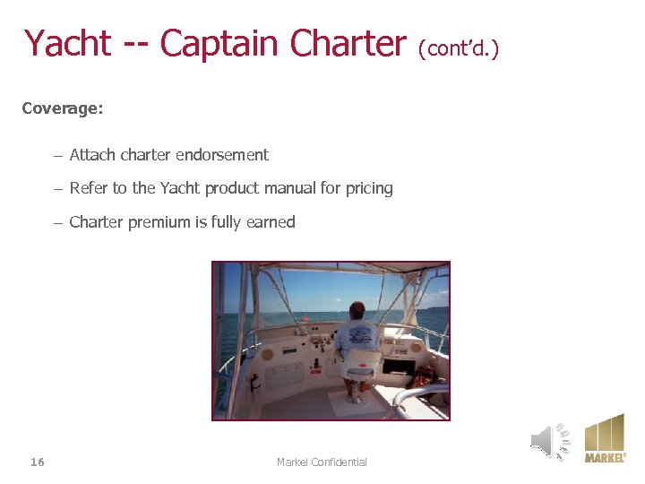 Yacht -- Captain Charter (cont’d. ) Coverage: – Attach charter endorsement – Refer to