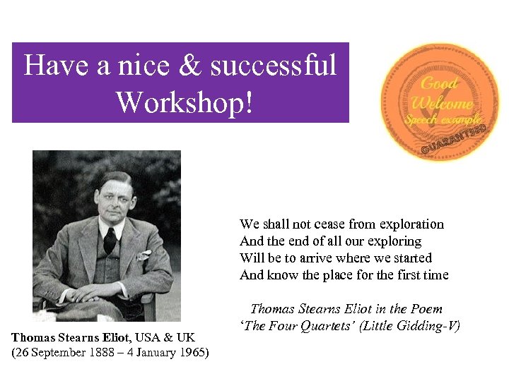 Have a nice & successful Workshop! We shall not cease from exploration And the