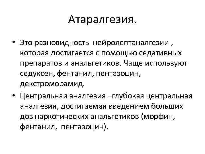 Атаралгезия. • Это разновидность нейролептаналгезии , которая достигается с помощью седативных препаратов и анальгетиков.