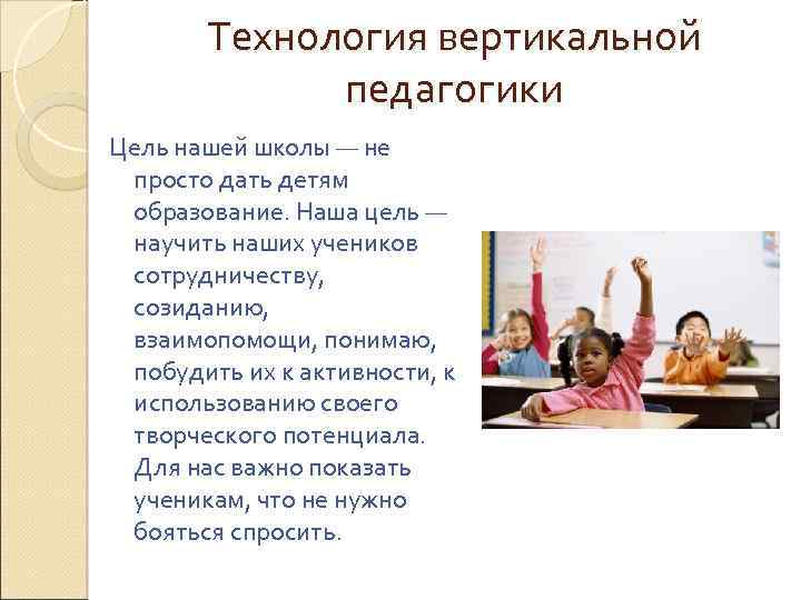 Технология вертикальной педагогики Цель нашей школы — не просто дать детям образование. Наша цель